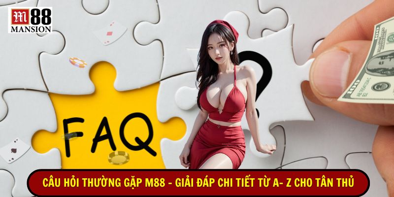câu hỏi thường gặp m88 giải đáp chi tiết từ a - z cho tân thủ