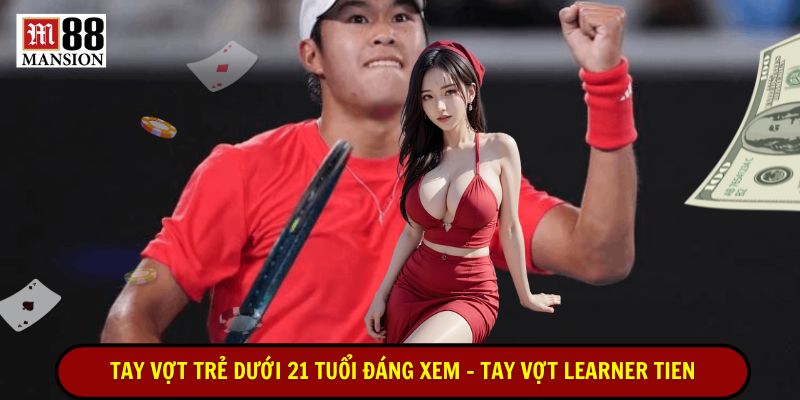 tay vợt trẻ dưới 21 tuổi đáng xem tay vợt learner tiến