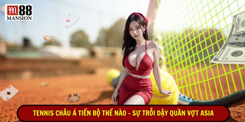 tennis châu á tiến bộ thế nào sự trỗi dậy quần vợt aisia