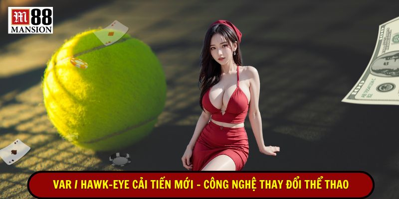 var hawk eye cải tiến mới công nghệ thay đổi thể thao